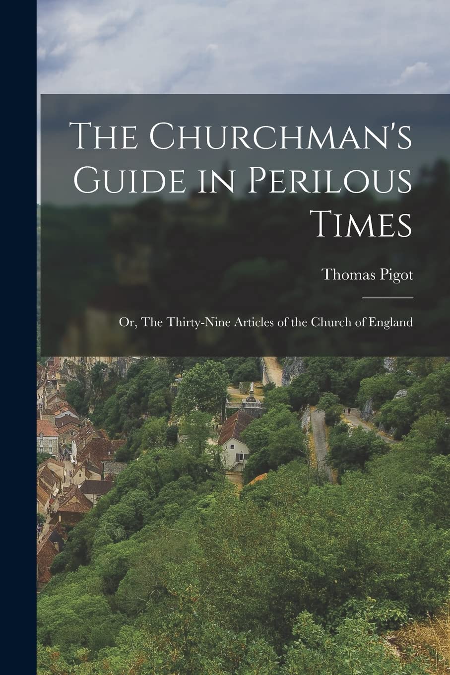 The Churchman's Guide in Perilous Times; or, The Thirty-Nine Articles of the Church of England Politics & History