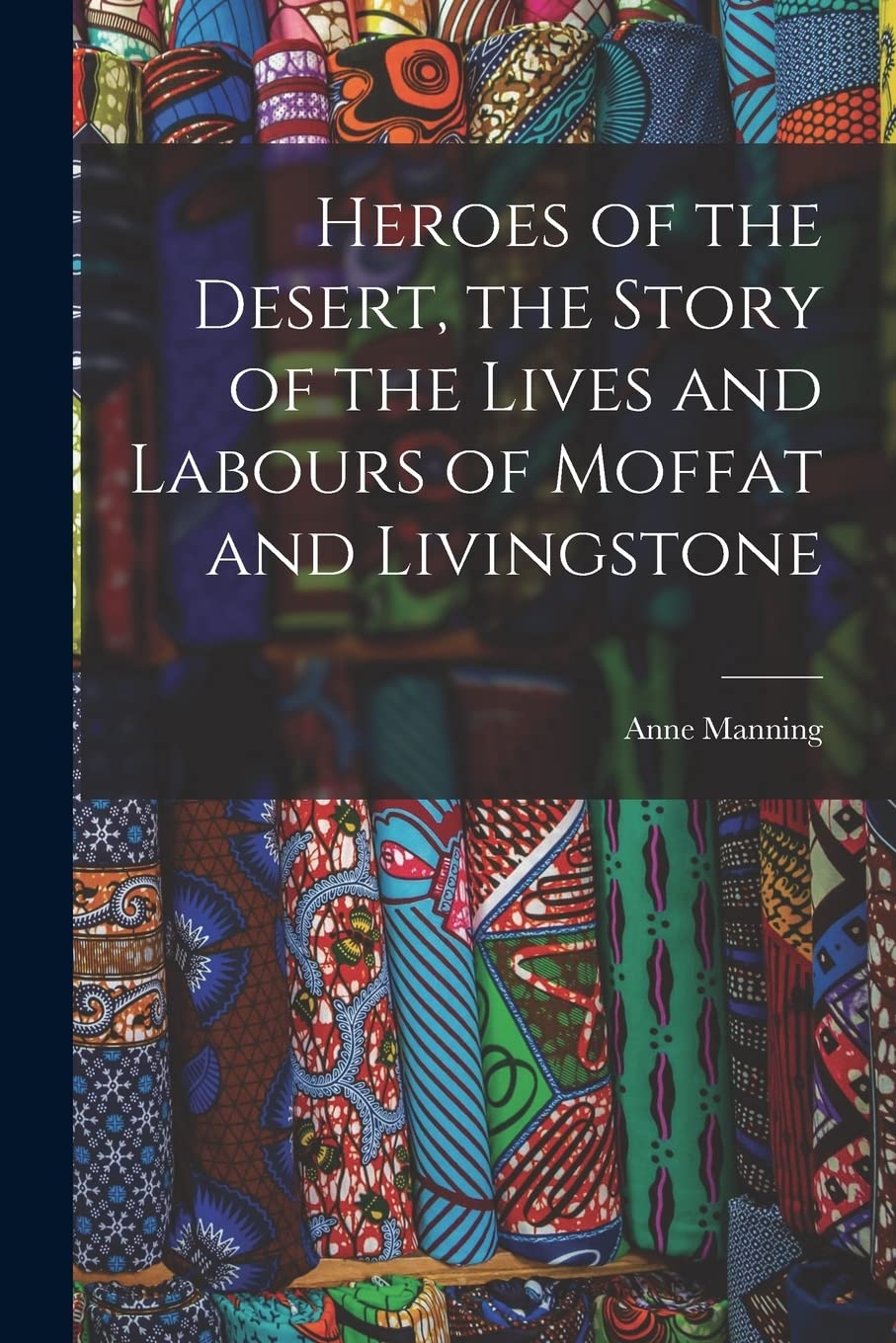 Heroes of the Desert, the Story of the Lives and Labours of Moffat and Livingstone Politics & History