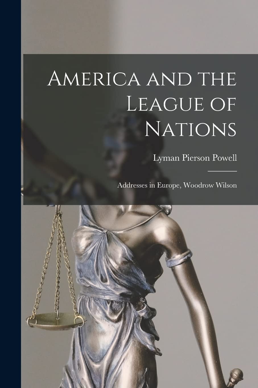 America and the League of Nations: Addresses in Europe, Woodrow Wilson Law