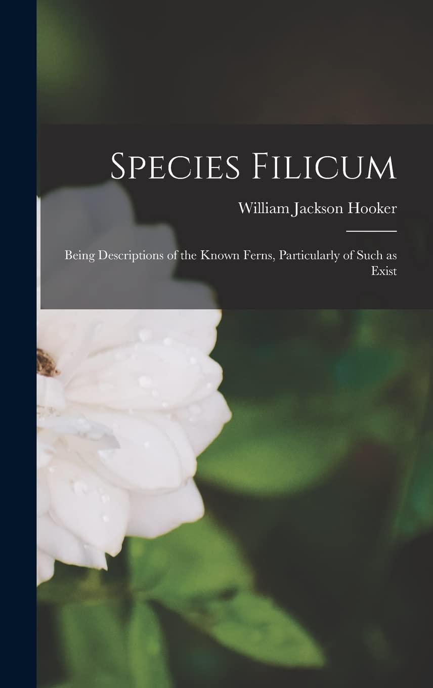 Species Filicum; Being Descriptions of the Known Ferns, Particularly of Such as Exist Mathematics