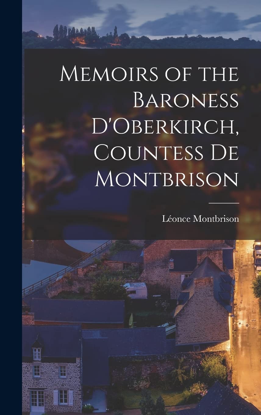 Memoirs of the Baroness D'Oberkirch, Countess de Montbrison Politics & History