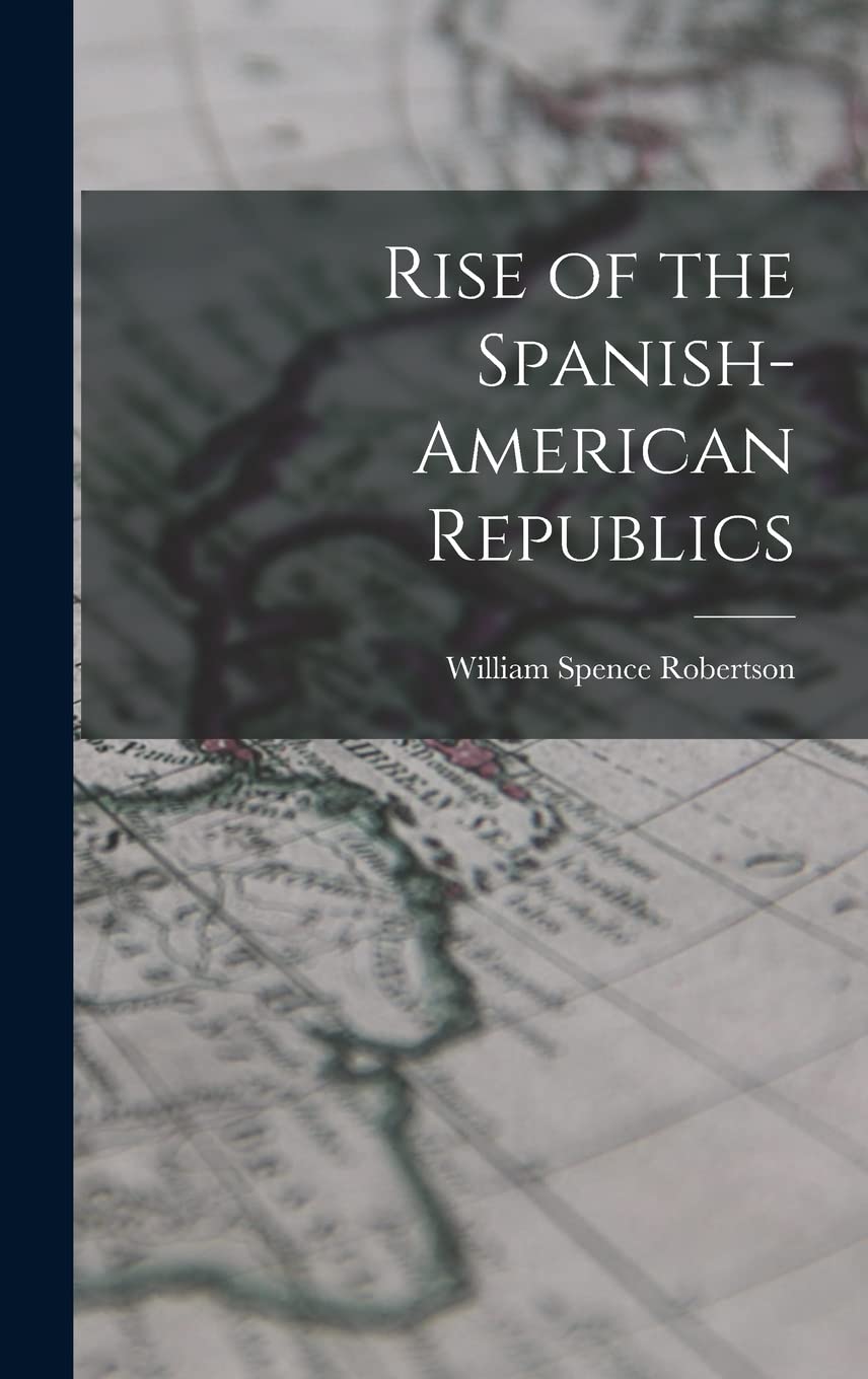 Rise of the Spanish-American Republics book