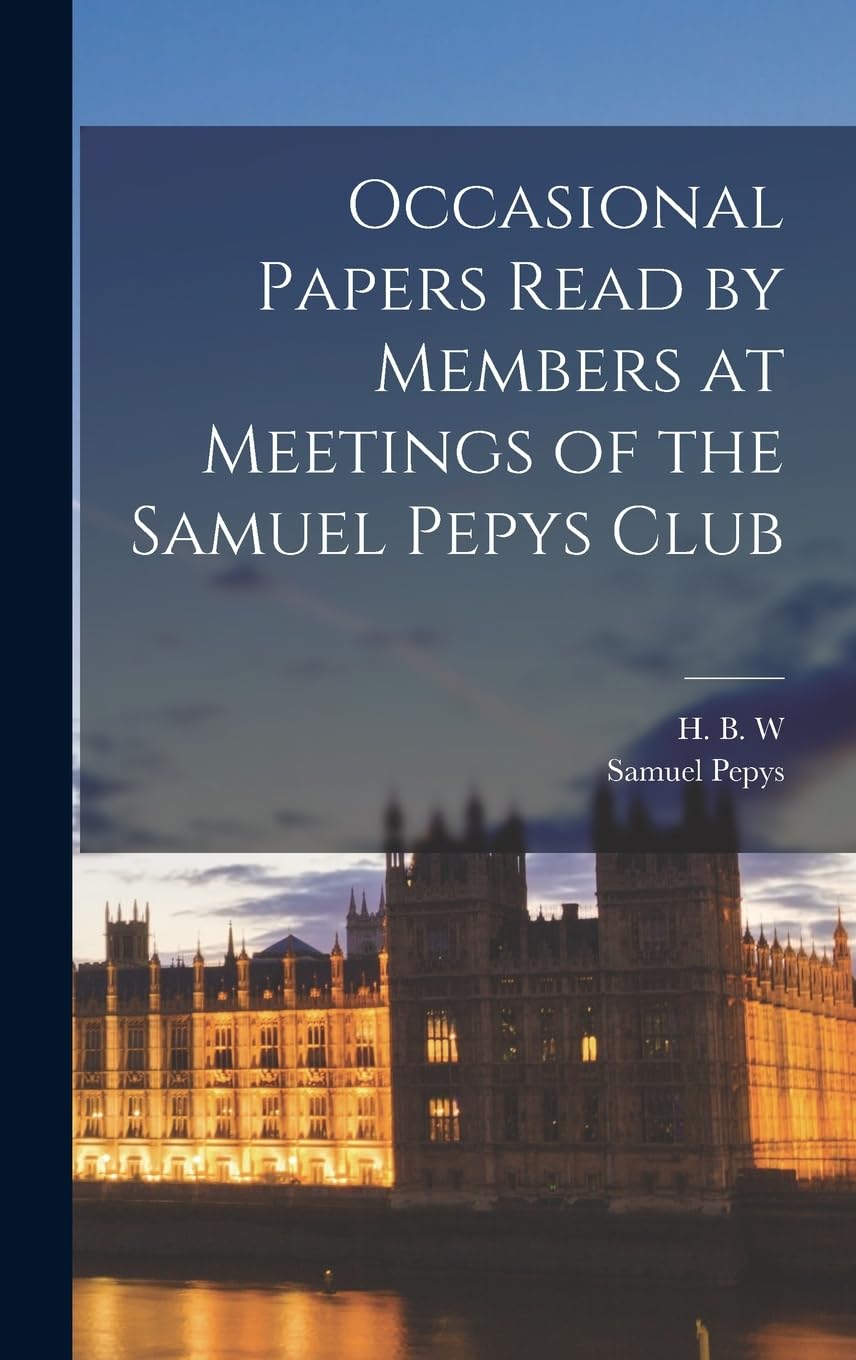 Occasional Papers Read by Members at Meetings of the Samuel Pepys Club Politics & History