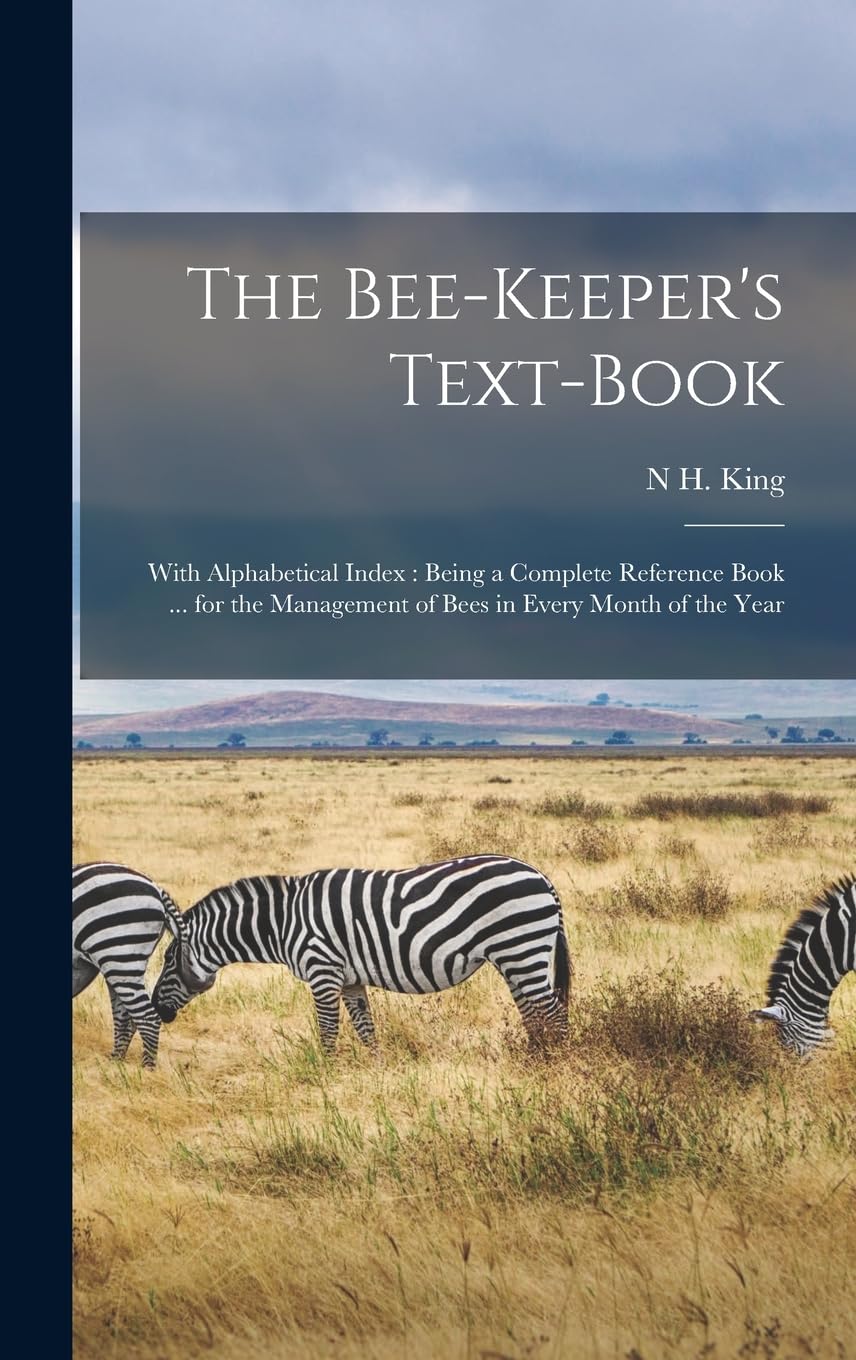 The Bee-Keeper's Text-Book: With Alphabetical Index: Being a Complete Reference Book ... for the Management of Bees in Every Month of the Year Mathematics