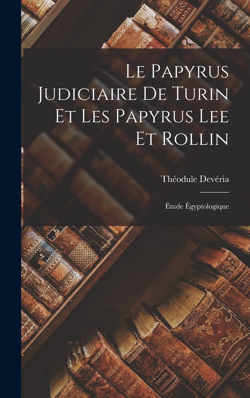 Le Papyrus Judiciaire De Turin Et Les Papyrus Lee Et Rollin: Étude Égyptologique Social Sciences