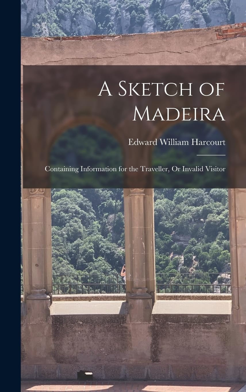 A Sketch of Madeira: Containing Information for the Traveller, Or Invalid Visitor Natural Sciences