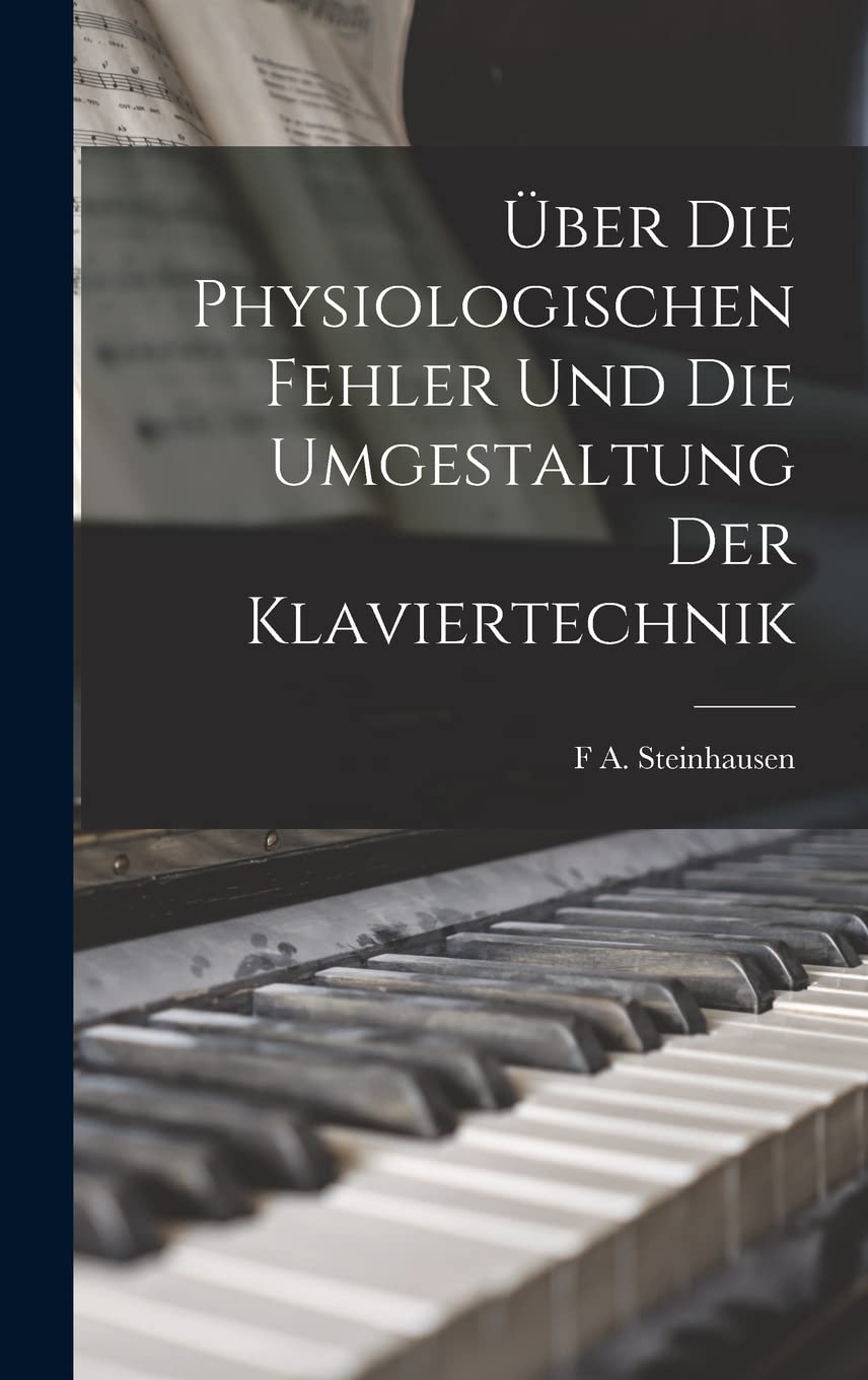 Über Die Physiologischen Fehler Und Die Umgestaltung Der Klaviertechnik Business & Technology