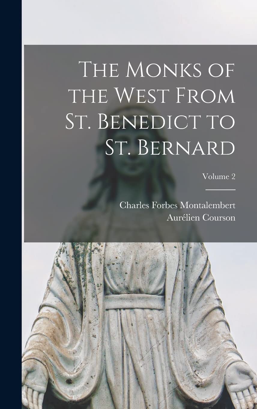 The Monks of the West From St. Benedict to St. Bernard; Volume 2 Religion & Esotericism