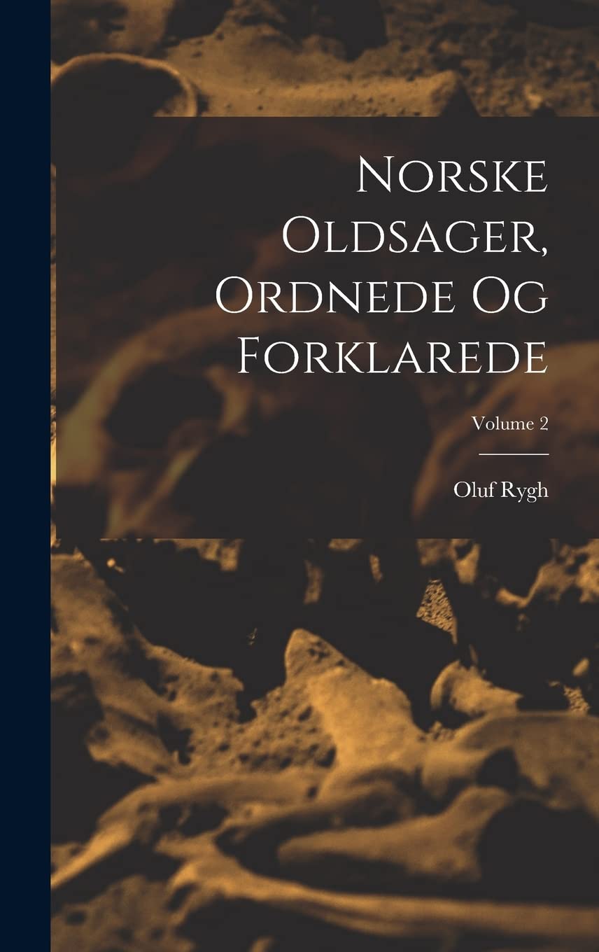 Norske Oldsager, Ordnede Og Forklarede; Volume 2 Social Sciences