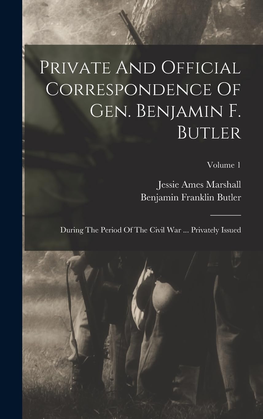 Private and Official Correspondence of Gen. Benjamin F. Butler; Volume 1 Politics & History