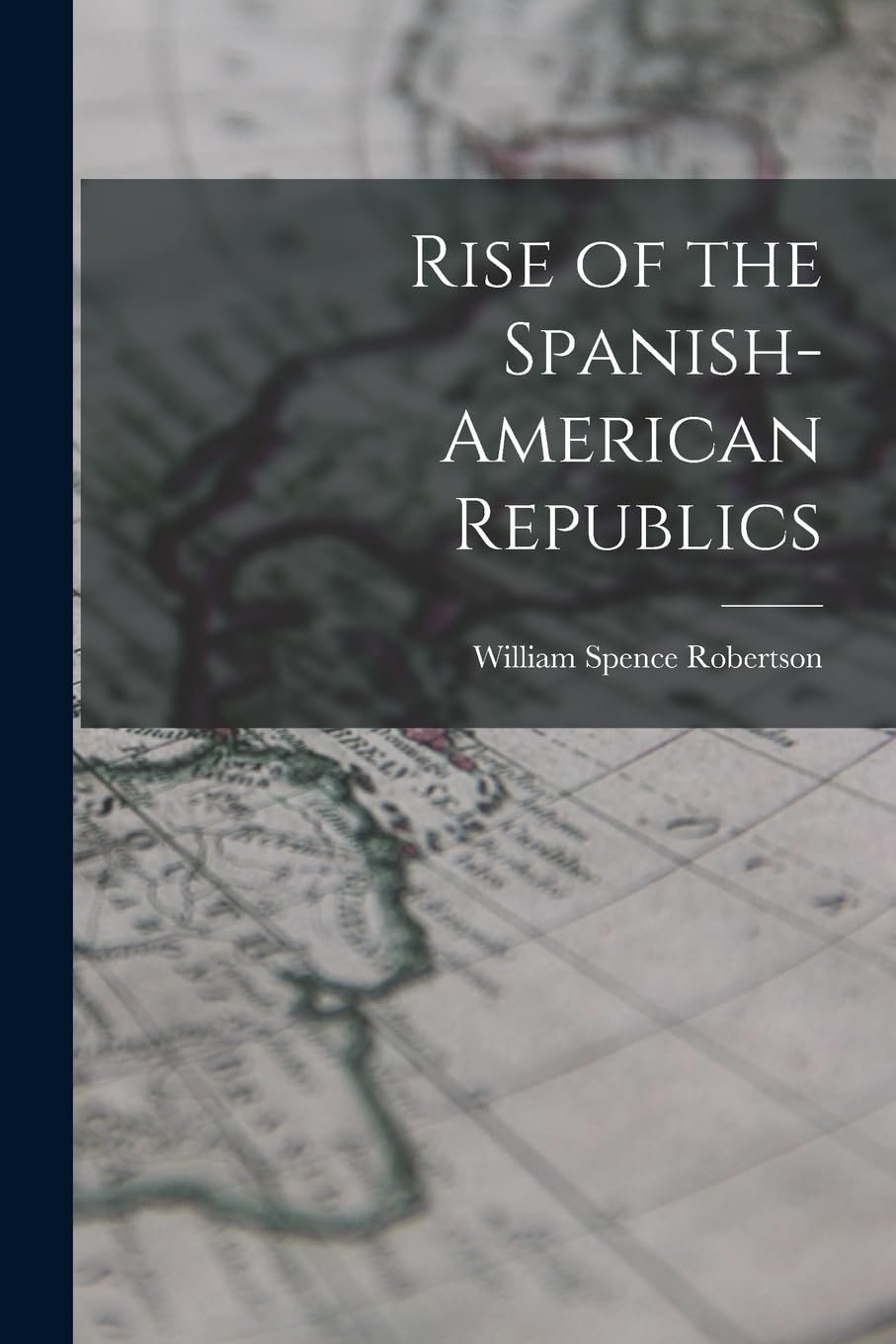 Rise of the Spanish-American Republics Politics & History