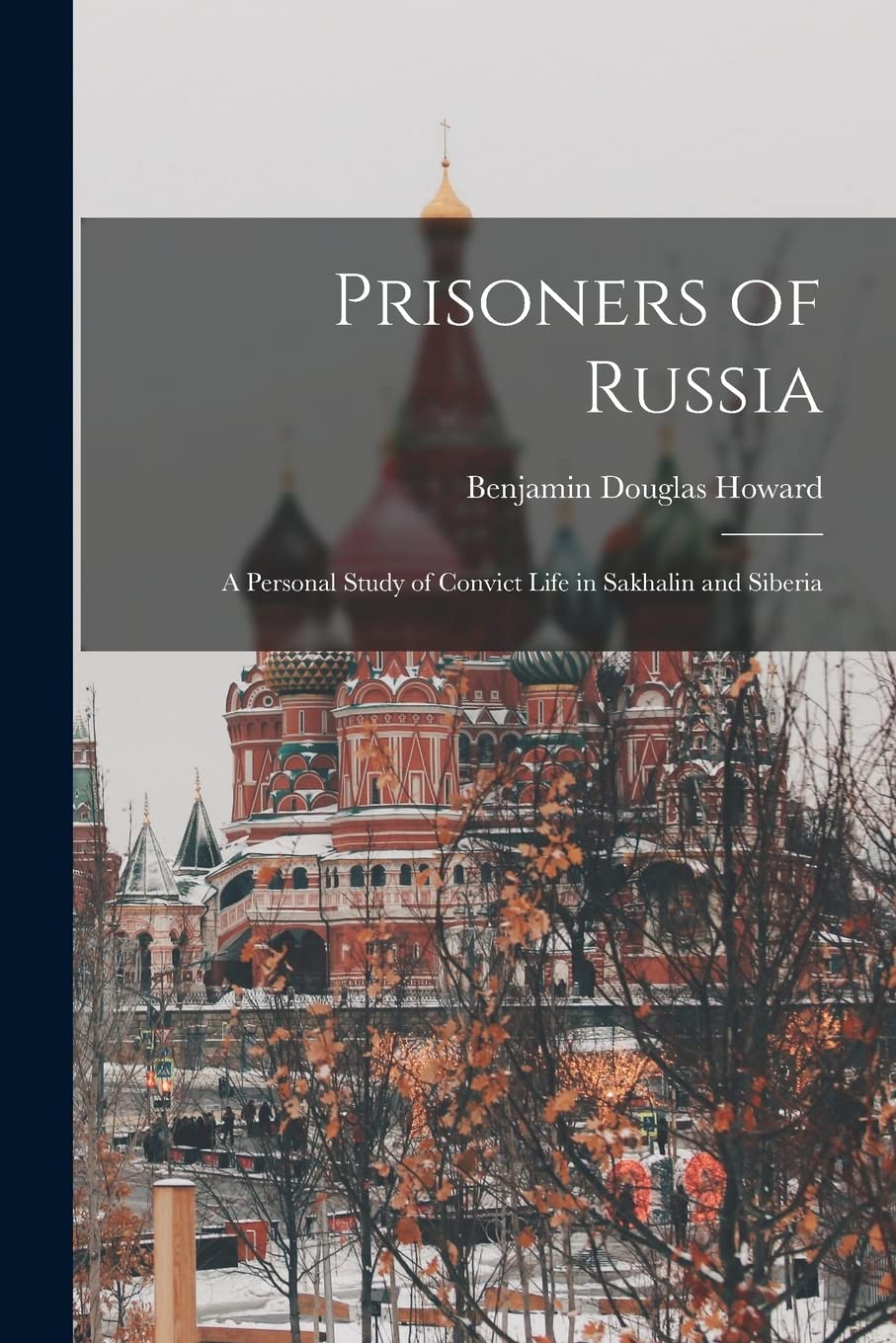 Prisoners of Russia; A Personal Study of Convict Life in Sakhalin and Siberia Social Sciences