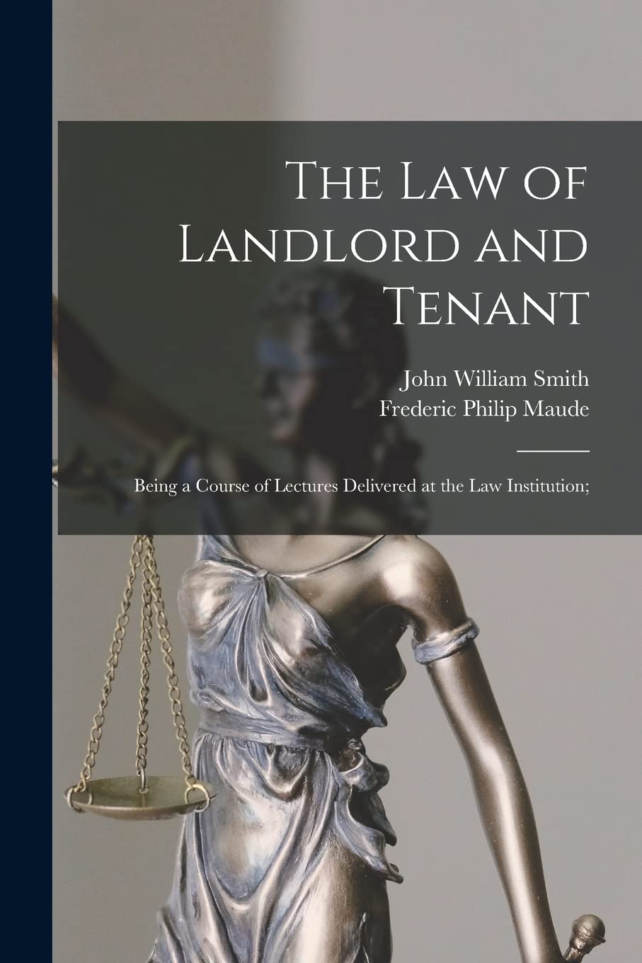 The Law of Landlord and Tenant; Being a Course of Lectures Delivered at the Law Institution; Law