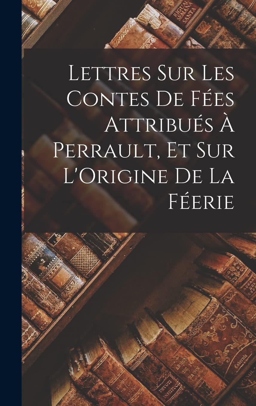 Lettres Sur Les Contes De Fées Attribués À Perrault, Et Sur L'Origine De La Féerie Contemporary literature