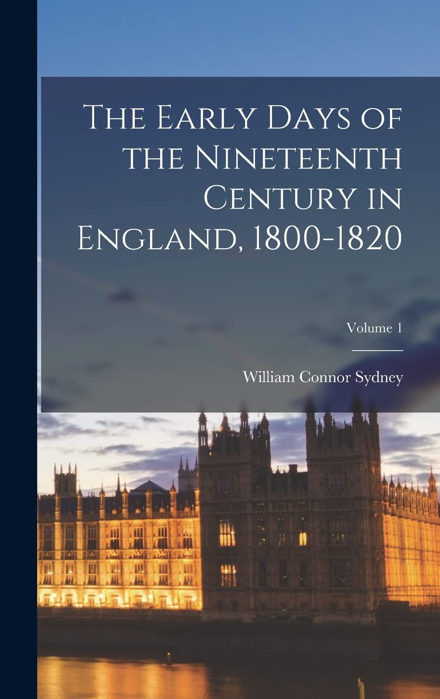 The Early Days of the Nineteenth Century in England, 1800-1820; Volume 1 Books