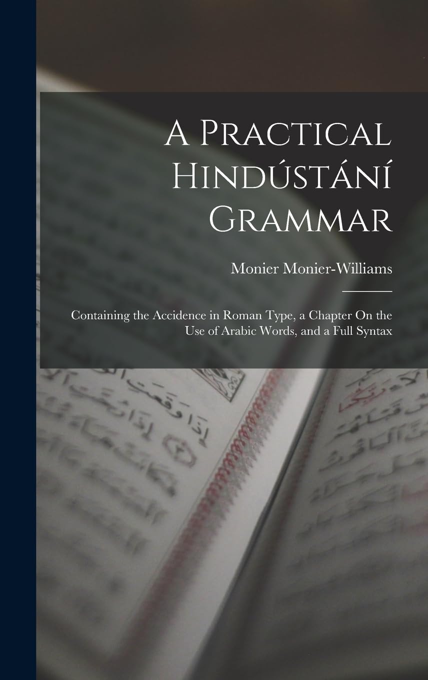 A Practical Hindústání Grammar: Containing the Accidence in Roman Type, a Chapter On the Use of Arabic Words, and a Full Syntax Foreign Languages ​​& Dictionaries