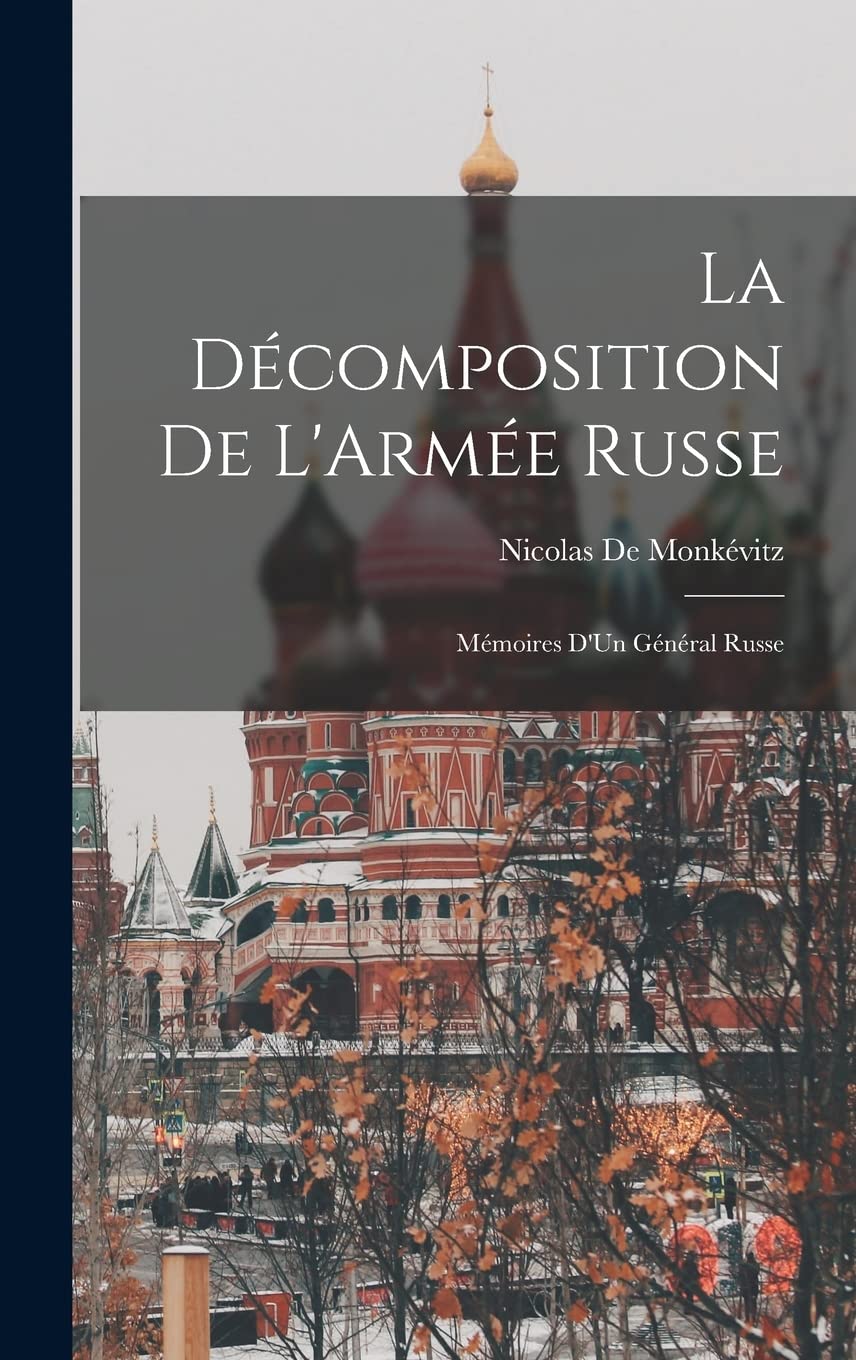 La Décomposition De L'Armée Russe: Mémoires D'Un Général Russe Politics & History