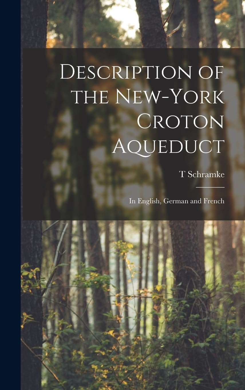 Description of the New-York Croton Aqueduct: In English, German and French Business & Technology