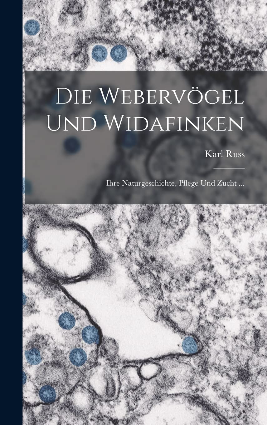 Die Webervögel Und Widafinken: Ihre Naturgeschichte, Pflege Und Zucht ... Contemporary literature