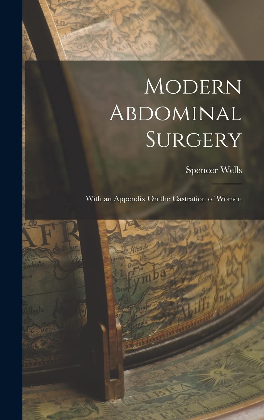 Modern Abdominal Surgery: With an Appendix On the Castration of Women Politics & History