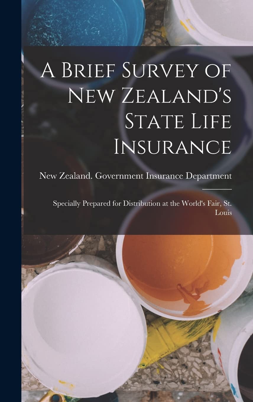 A Brief Survey of New Zealand's State Life Insurance: Specially Prepared for Distribution at the World's Fair, St. Louis Film, Art & Culture