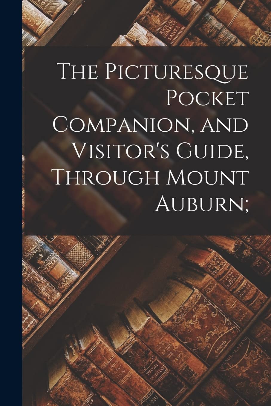 The Picturesque Pocket Companion, and Visitor's Guide, Through Mount Auburn; Social Sciences