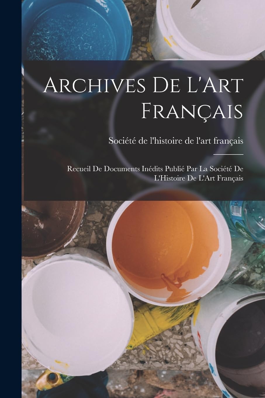 Archives De L'Art Français: Recueil De Documents Inédits Publié Par La Société De L'Histoire De L'Art Français Film, Art & Culture