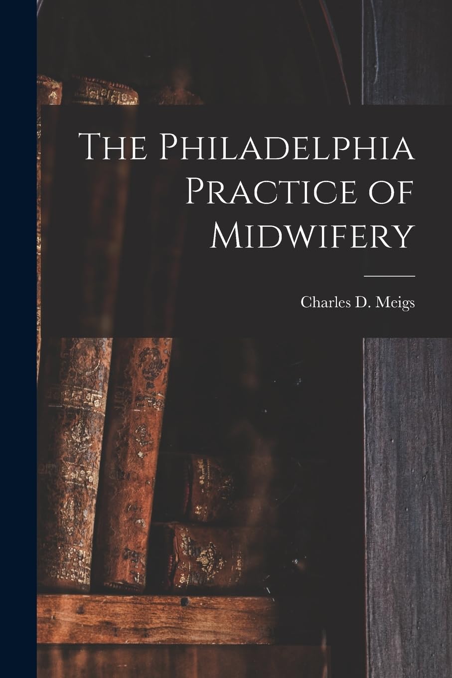 The Philadelphia Practice of Midwifery Medicine
