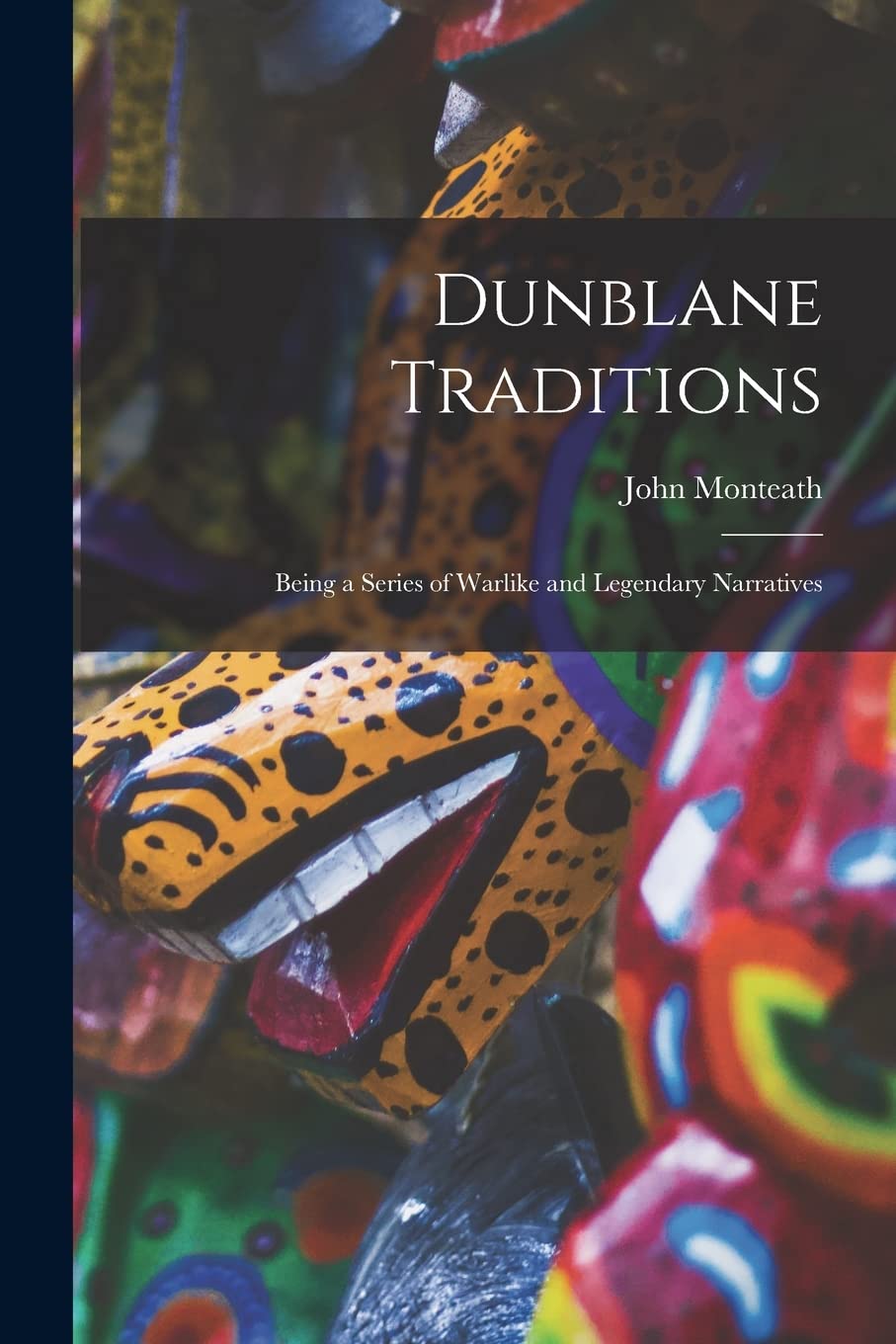 Dunblane Traditions: Being a Series of Warlike and Legendary Narratives Books