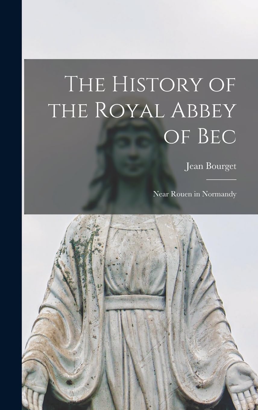 The History of the Royal Abbey of Bec: Near Rouen in Normandy Politics & History