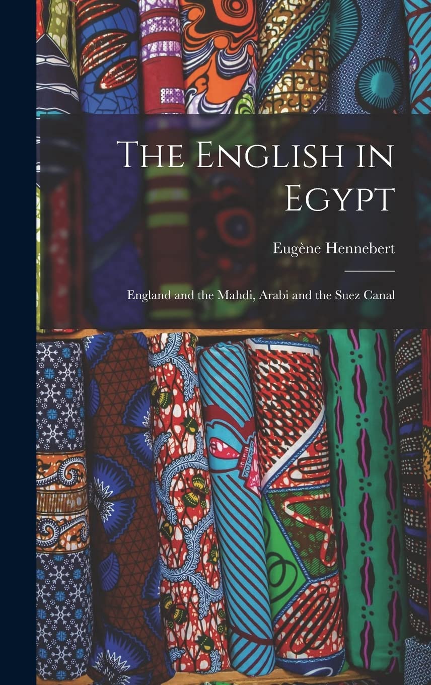 The English in Egypt: England and the Mahdi, Arabi and the Suez Canal Politics & History