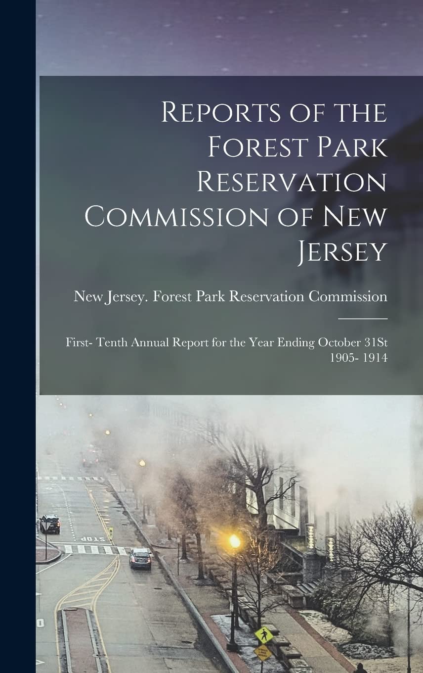 Reports of the Forest Park Reservation Commission of New Jersey: First- Tenth Annual Report for the Year Ending October 31St 1905- 1914 Mathematics