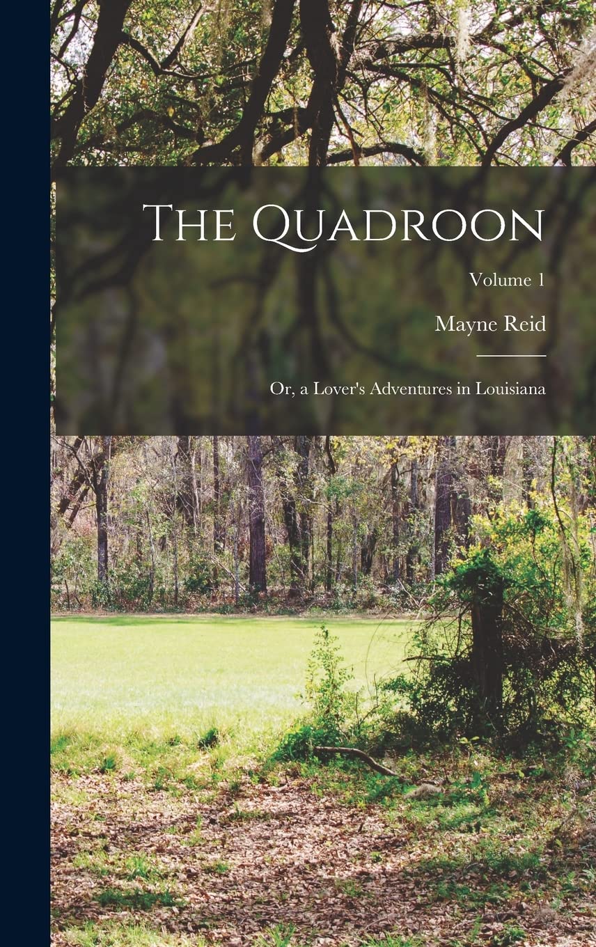 The Quadroon: Or, a Lover's Adventures in Louisiana; Volume 1 Politics & History