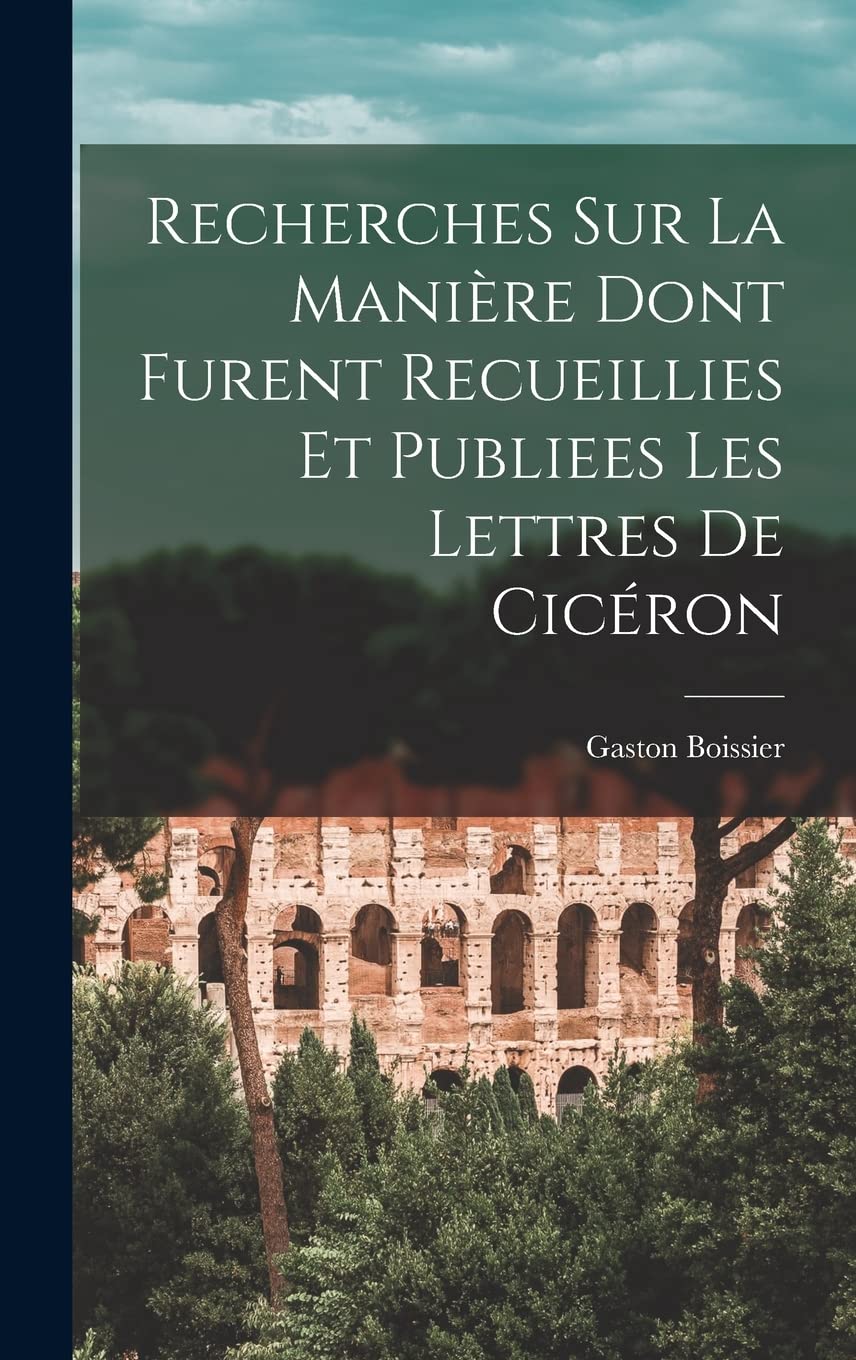 Recherches Sur La Manière Dont Furent Recueillies Et Publiees Les Lettres De Cicéron Contemporary literature