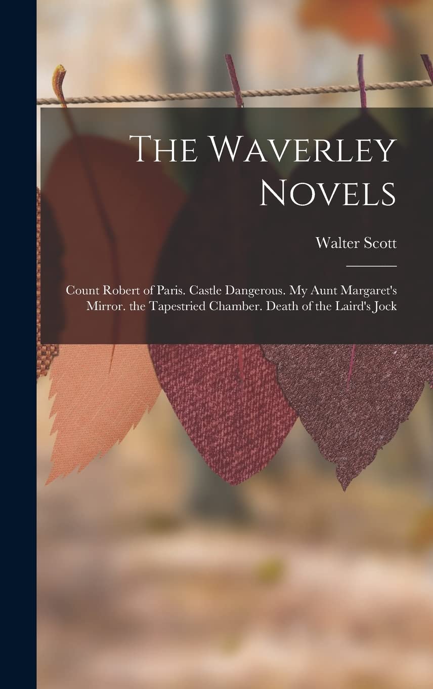 The Waverley Novels: Count Robert of Paris. Castle Dangerous. My Aunt Margaret's Mirror. the Tapestried Chamber. Death of the Laird's Jock Hobbies & Crafts