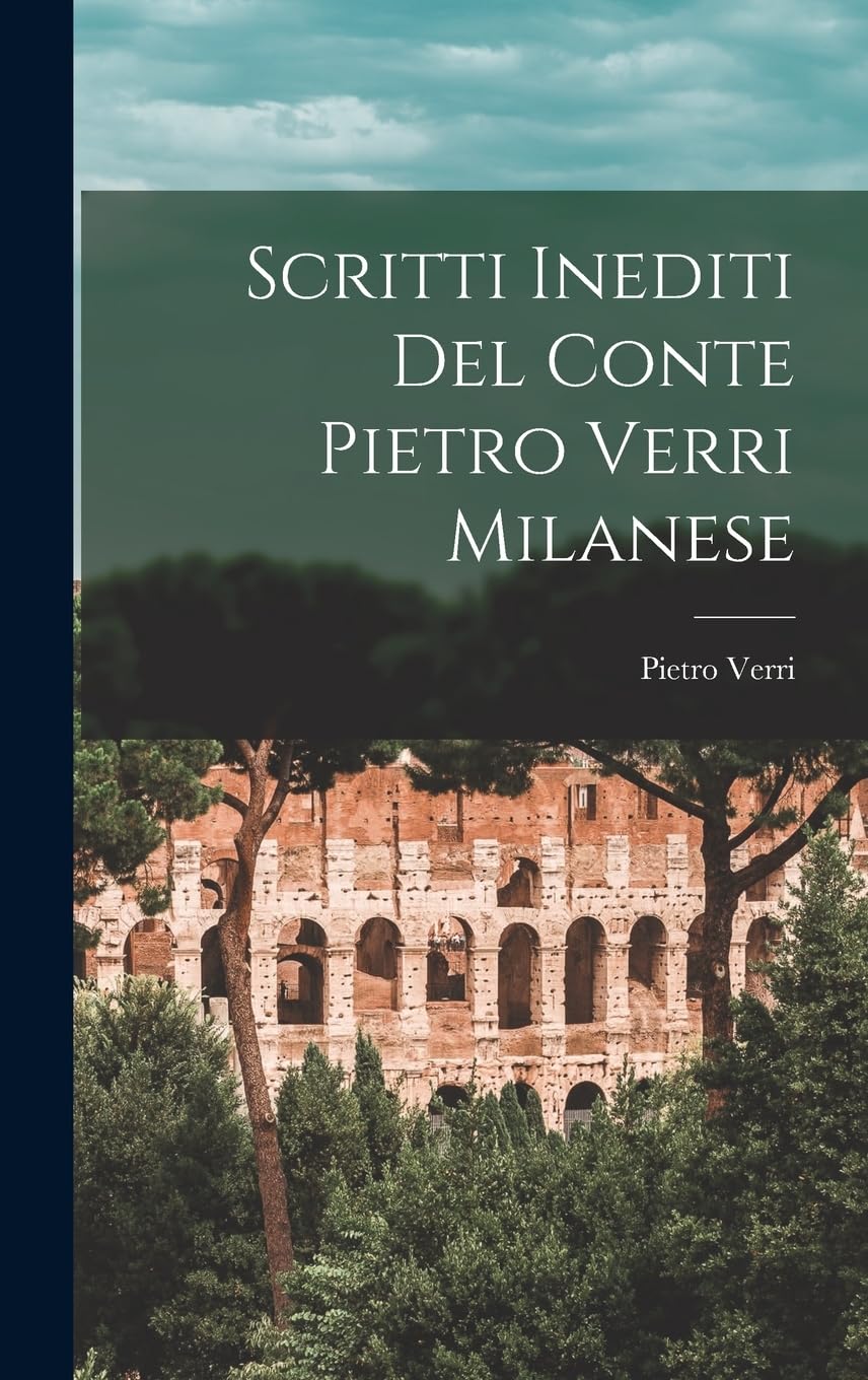 Scritti Inediti Del Conte Pietro Verri Milanese Politics & History