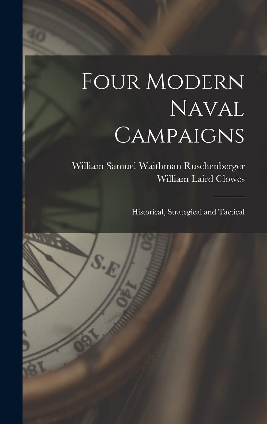 Four Modern Naval Campaigns: Historical, Strategical and Tactical Politics & History