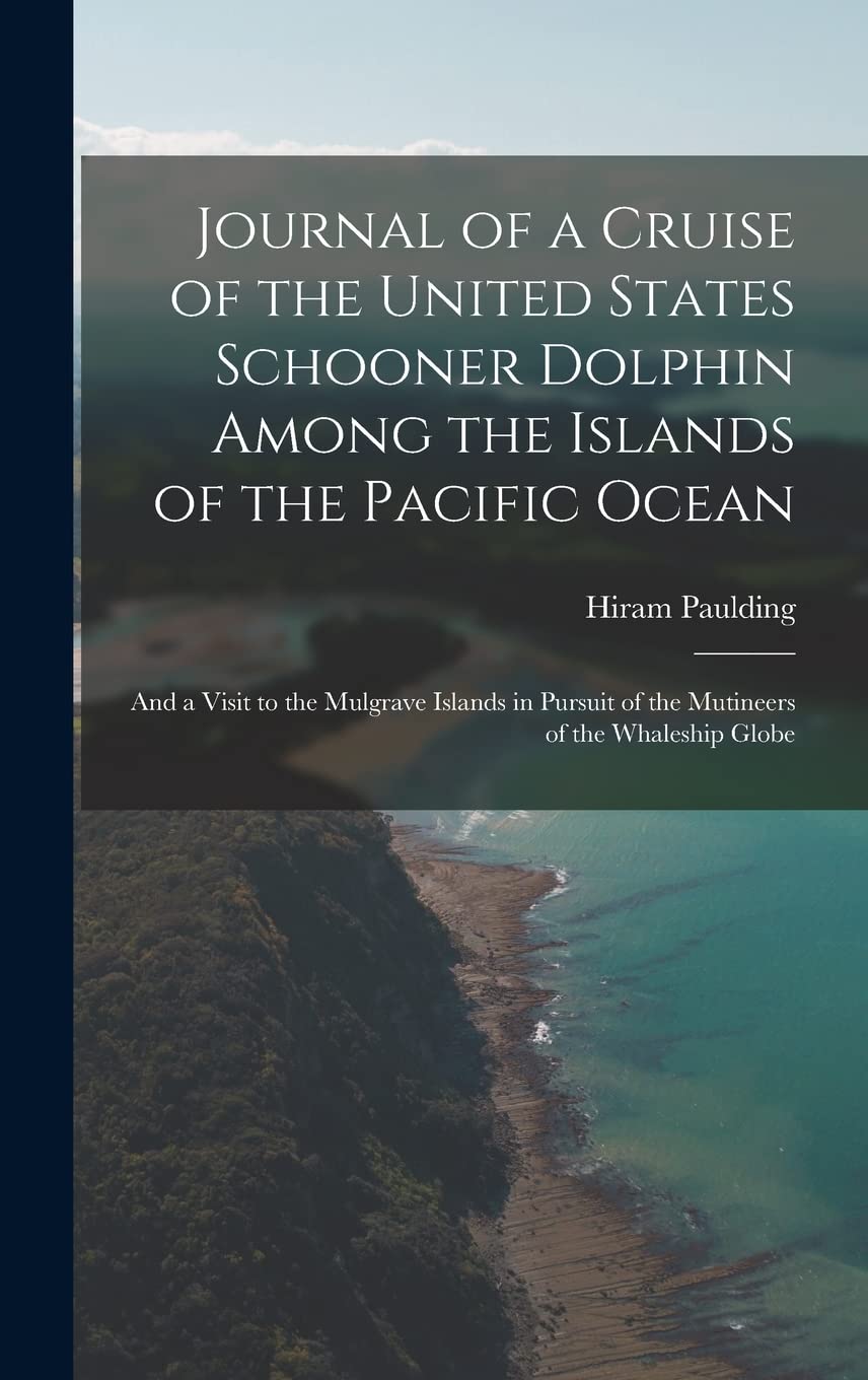 Journal of a Cruise of the United States Schooner Dolphin Among the Islands of the Pacific Ocean: And a Visit to the Mulgrave Islands in Pursuit of the Mutineers of the Whaleship Globe Contemporary literature Books