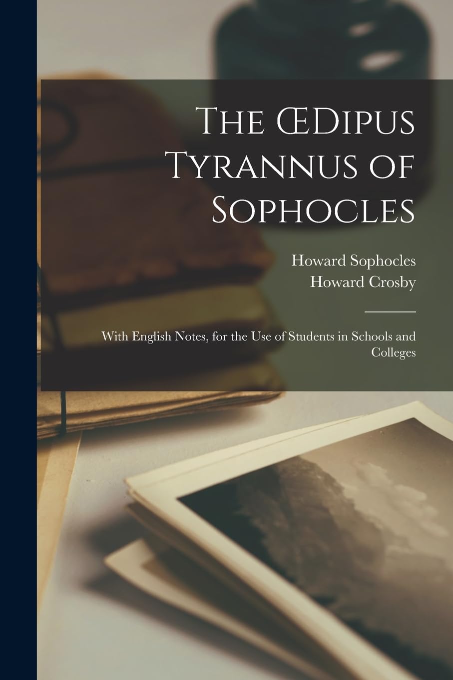 The OEdipus Tyrannus of Sophocles: With English Notes, for the Use of Students in Schools and Colleges Historical Fiction