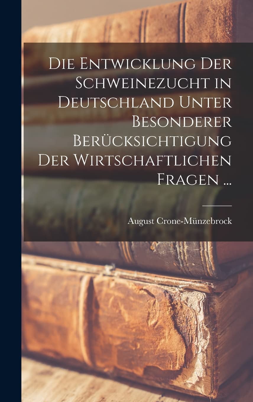 Die Entwicklung Der Schweinezucht in Deutschland Unter Besonderer Berücksichtigung Der Wirtschaftlichen Fragen ... book