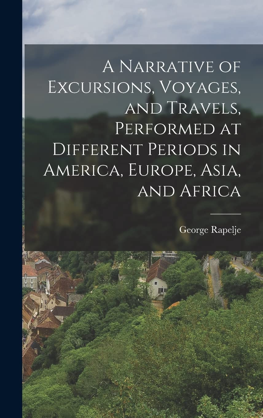 A Narrative of Excursions, Voyages, and Travels, Performed at Different Periods in America, Europe, Asia, and Africa Leisure, Home & Garden