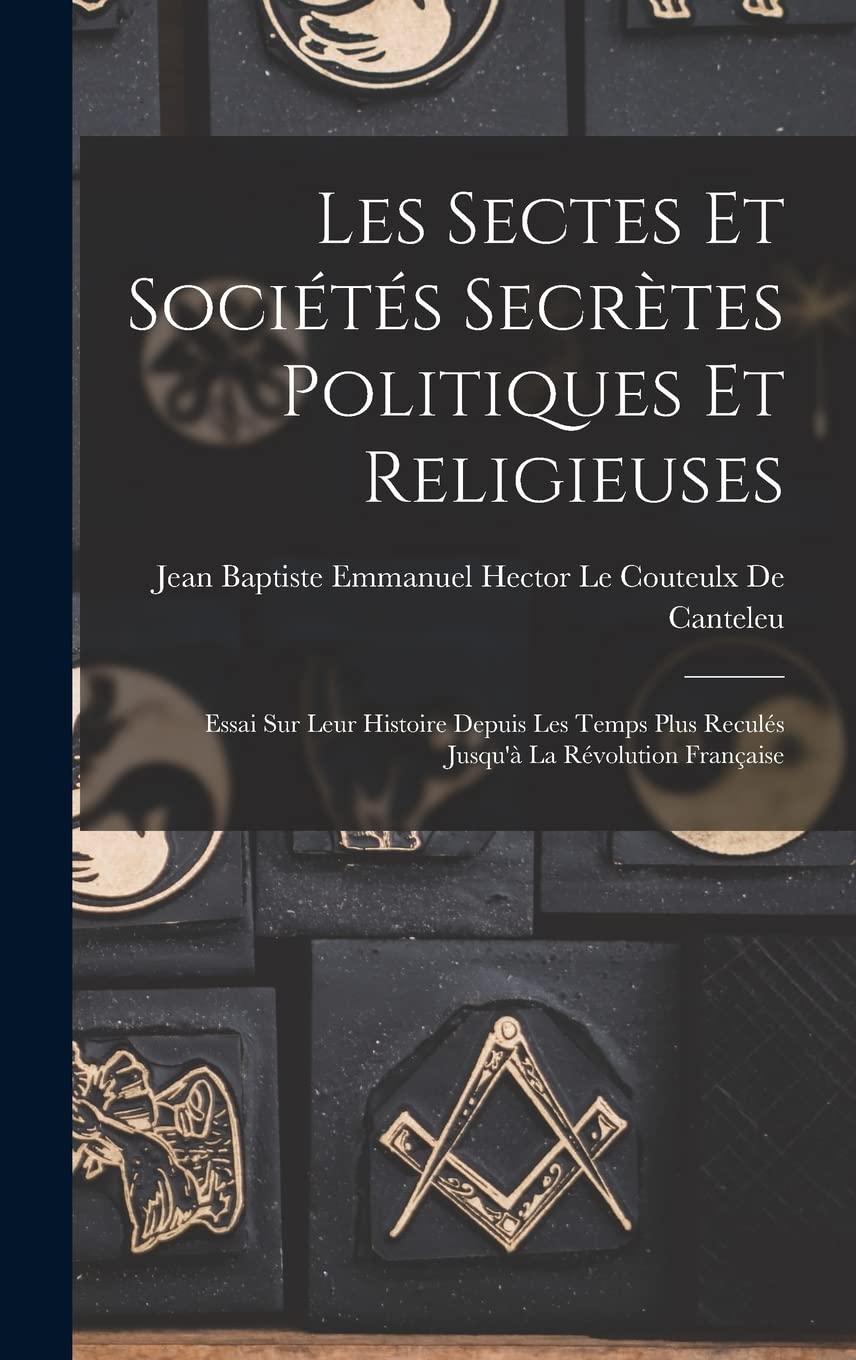 Les Sectes Et Sociétés Secrètes Politiques Et Religieuses: Essai Sur Leur Histoire Depuis Les Temps Plus Reculés Jusqu'à La Révolution Française book