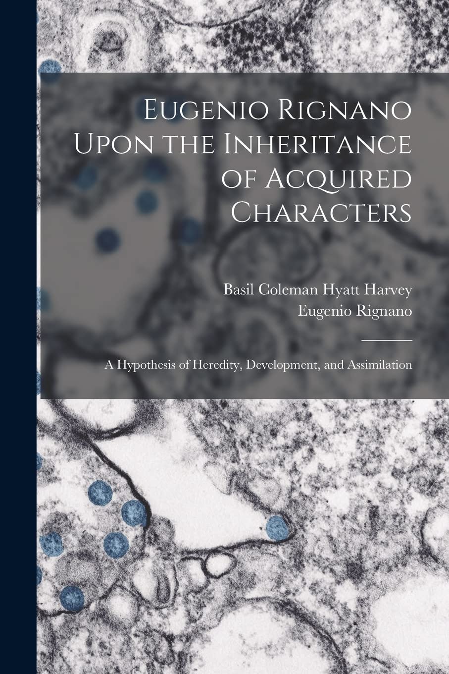 Eugenio Rignano Upon the Inheritance of Acquired Characters: A Hypothesis of Heredity, Development, and Assimilation Natural Sciences