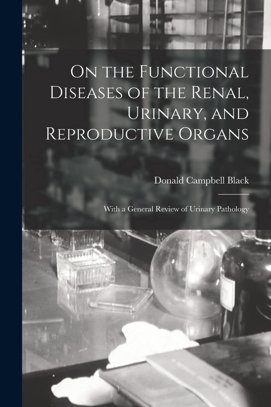 On the Functional Diseases of the Renal, Urinary, and Reproductive Organs: With a General Review of Urinary Pathology Medicine