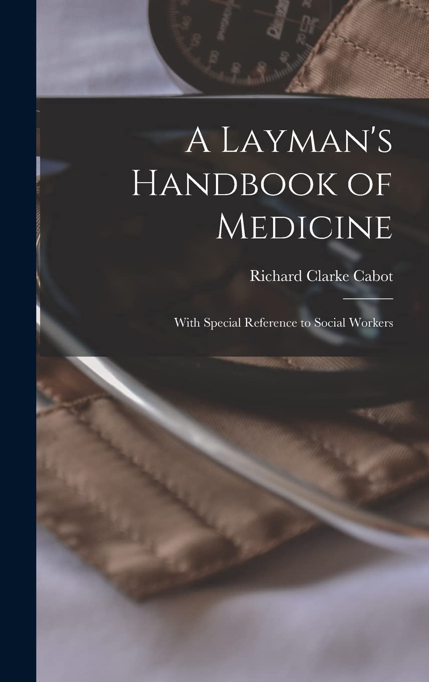 A Layman's Handbook of Medicine: With Special Reference to Social Workers Medicine