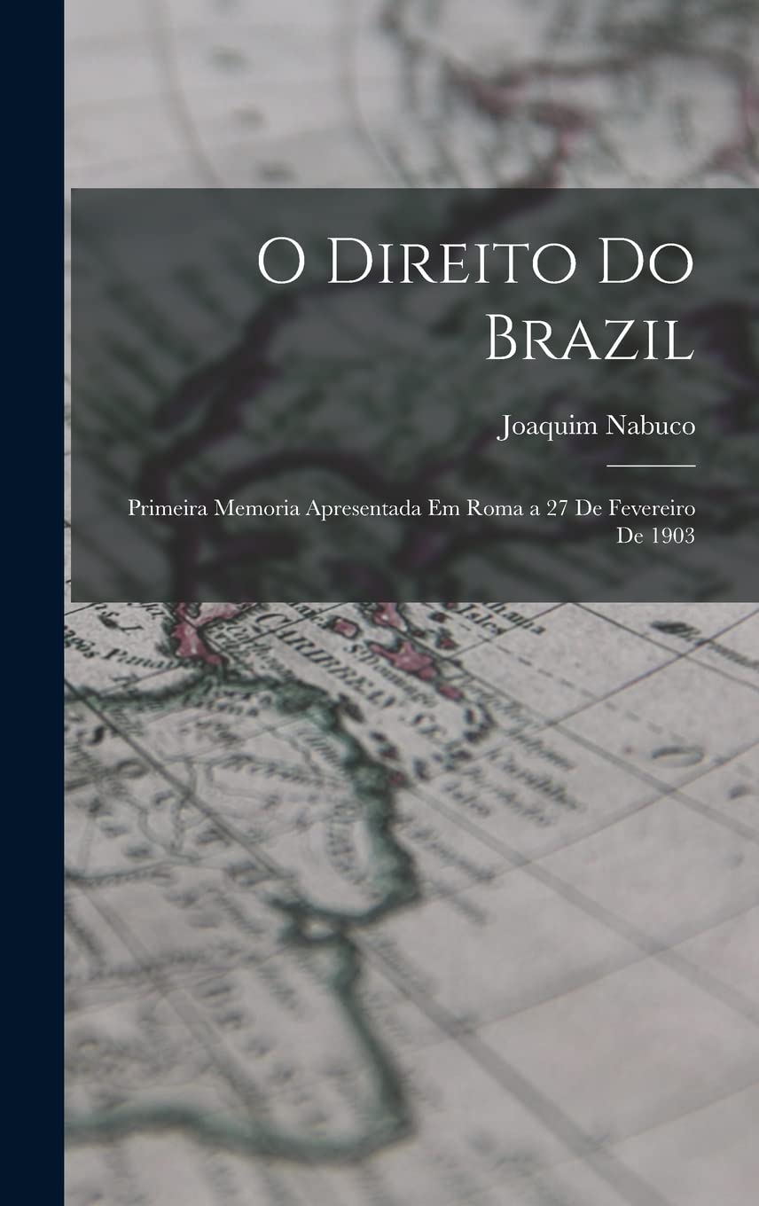 O Direito Do Brazil: Primeira Memoria Apresentada Em Roma a 27 De Fevereiro De 1903 Politics & History