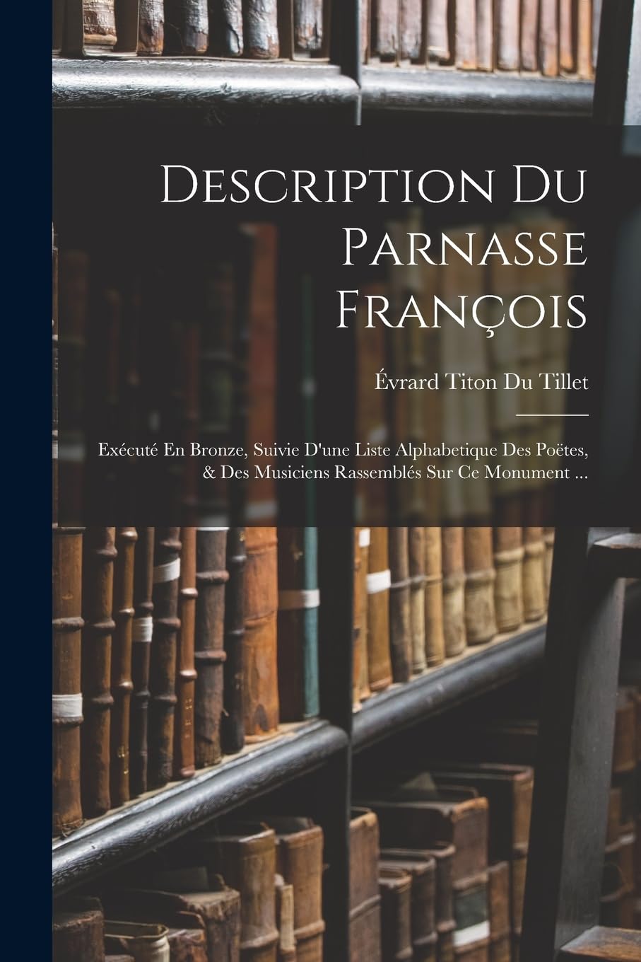 Description Du Parnasse François: Exécuté En Bronze, Suivie D'une Liste Alphabetique Des Poëtes, & Des Musiciens Rassemblés Sur Ce Monument ... book