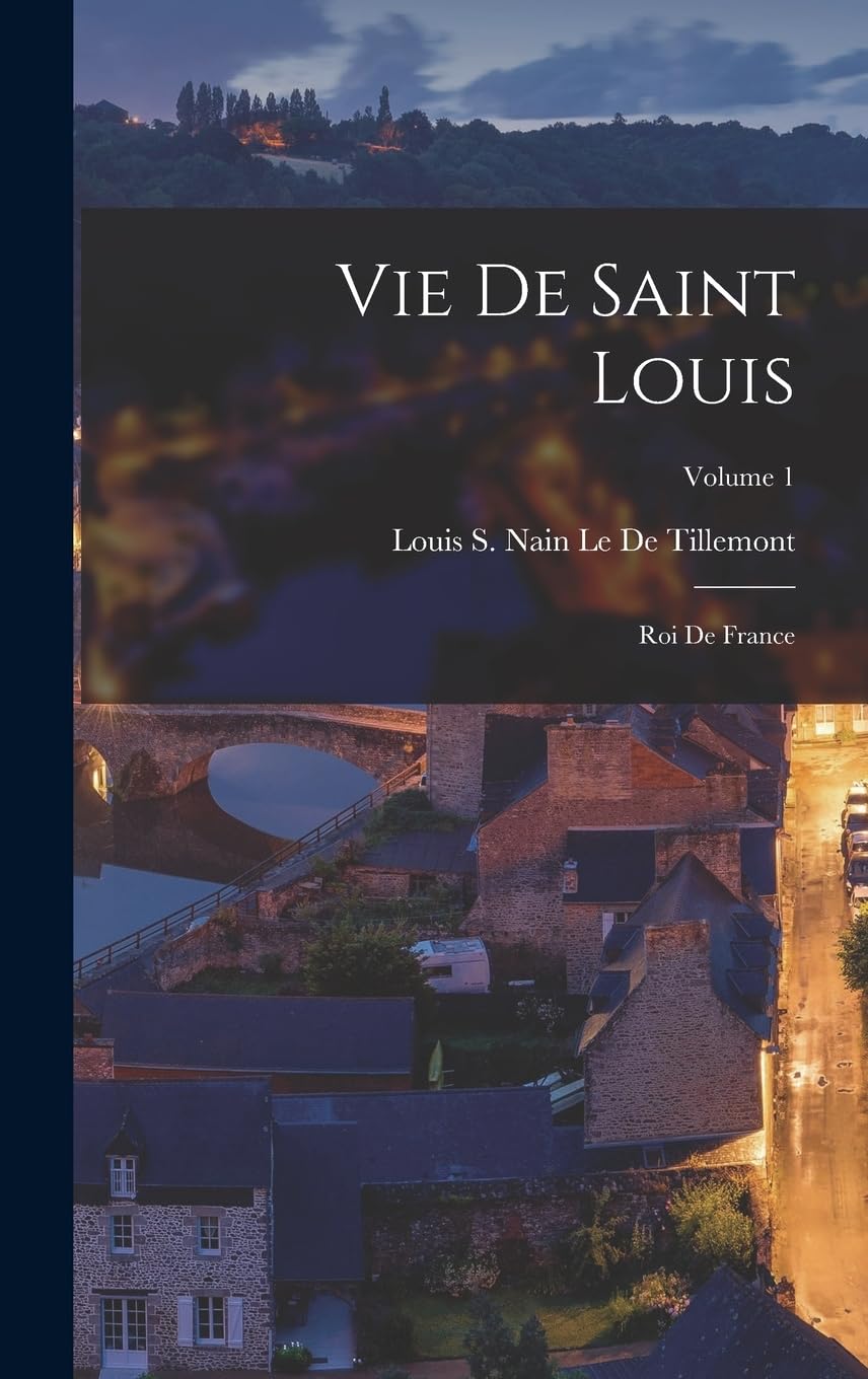 Vie De Saint Louis: Roi De France; Volume 1 book