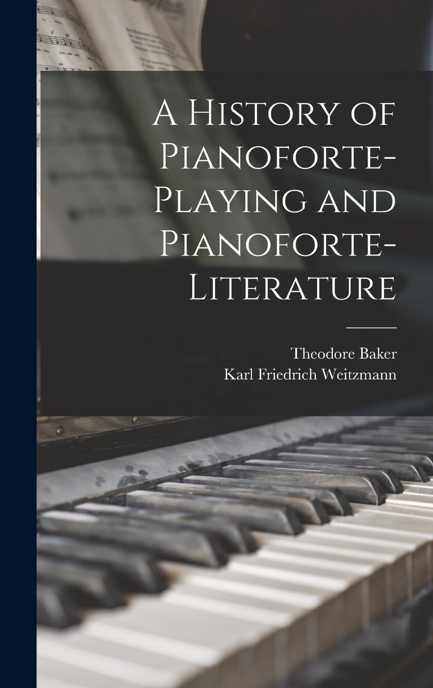 A History of Pianoforte-Playing and Pianoforte-Literature Arts & Music