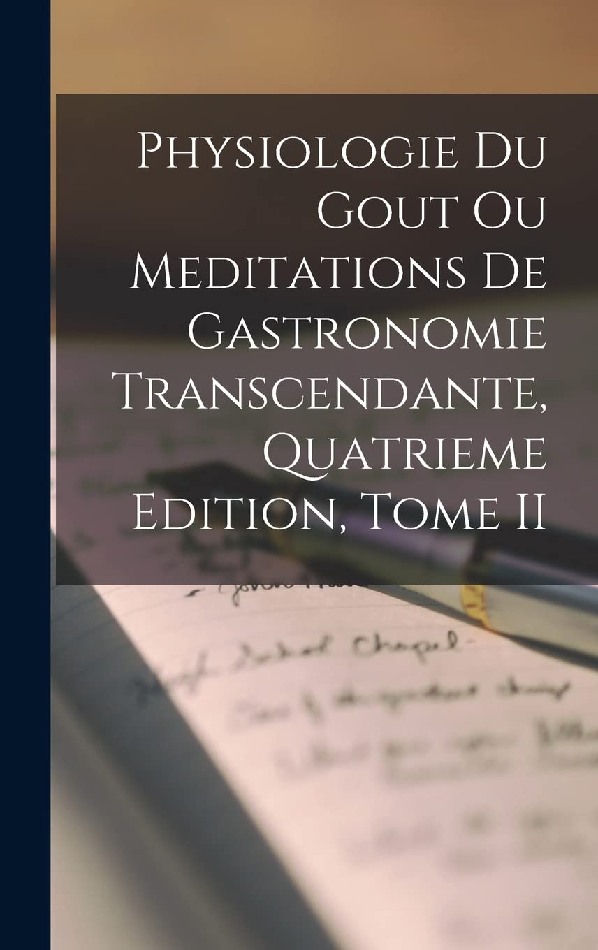 Physiologie Du Gout Ou Meditations De Gastronomie Transcendante, Quatrieme Edition, Tome II book
